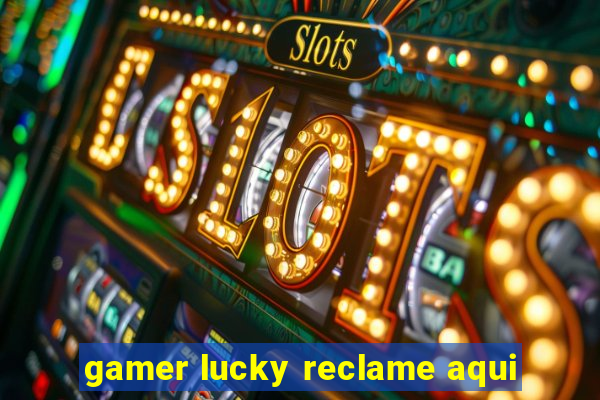 gamer lucky reclame aqui